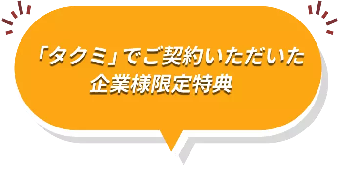 「タクミ」でご契約いただいた企業様限定特典